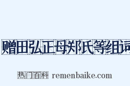 赠田弘正母郑氏等组词是什么意思的图片